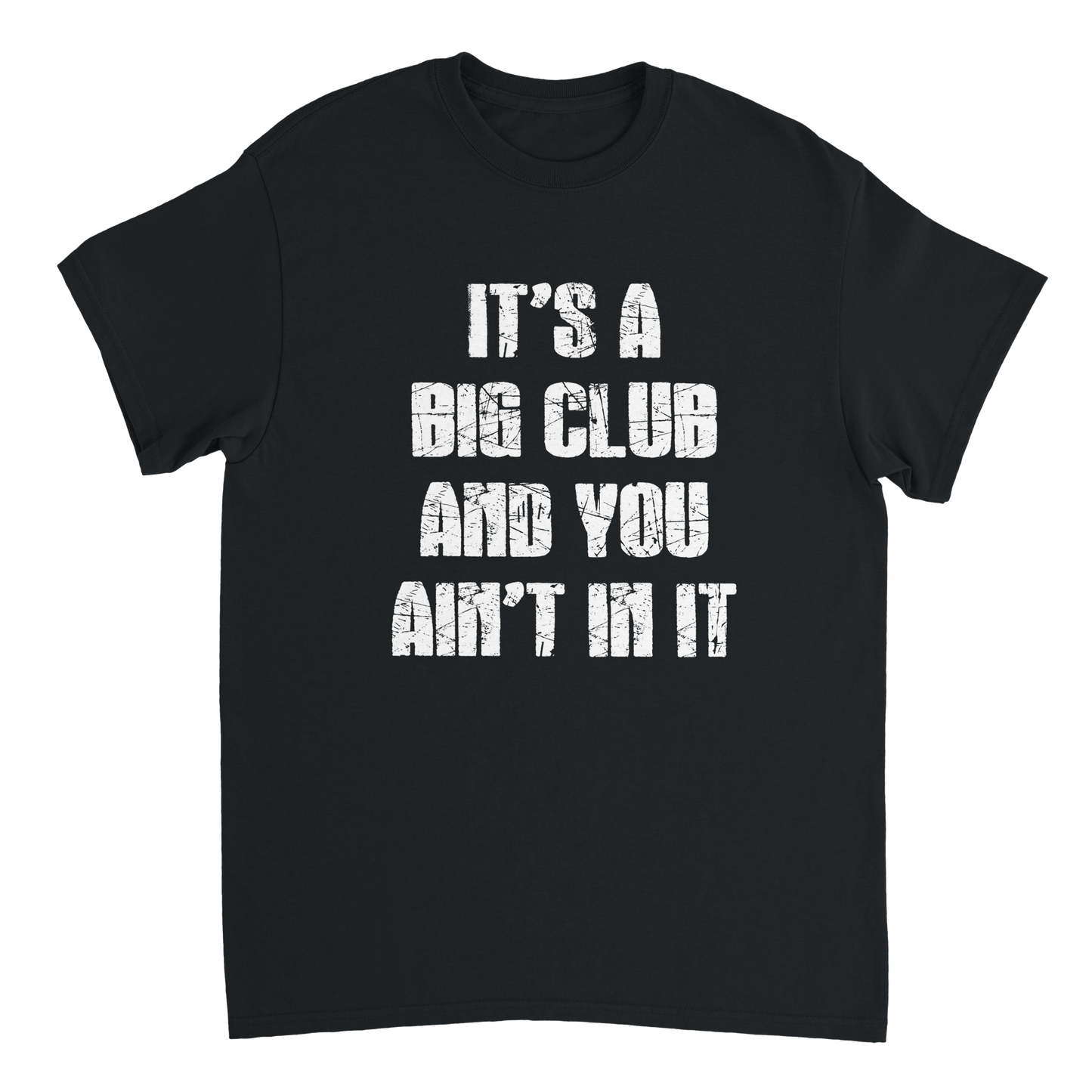 Black t-shirt with the classic George Carlin quote, 'It's a big club and you ain't in it' in white distressed font.