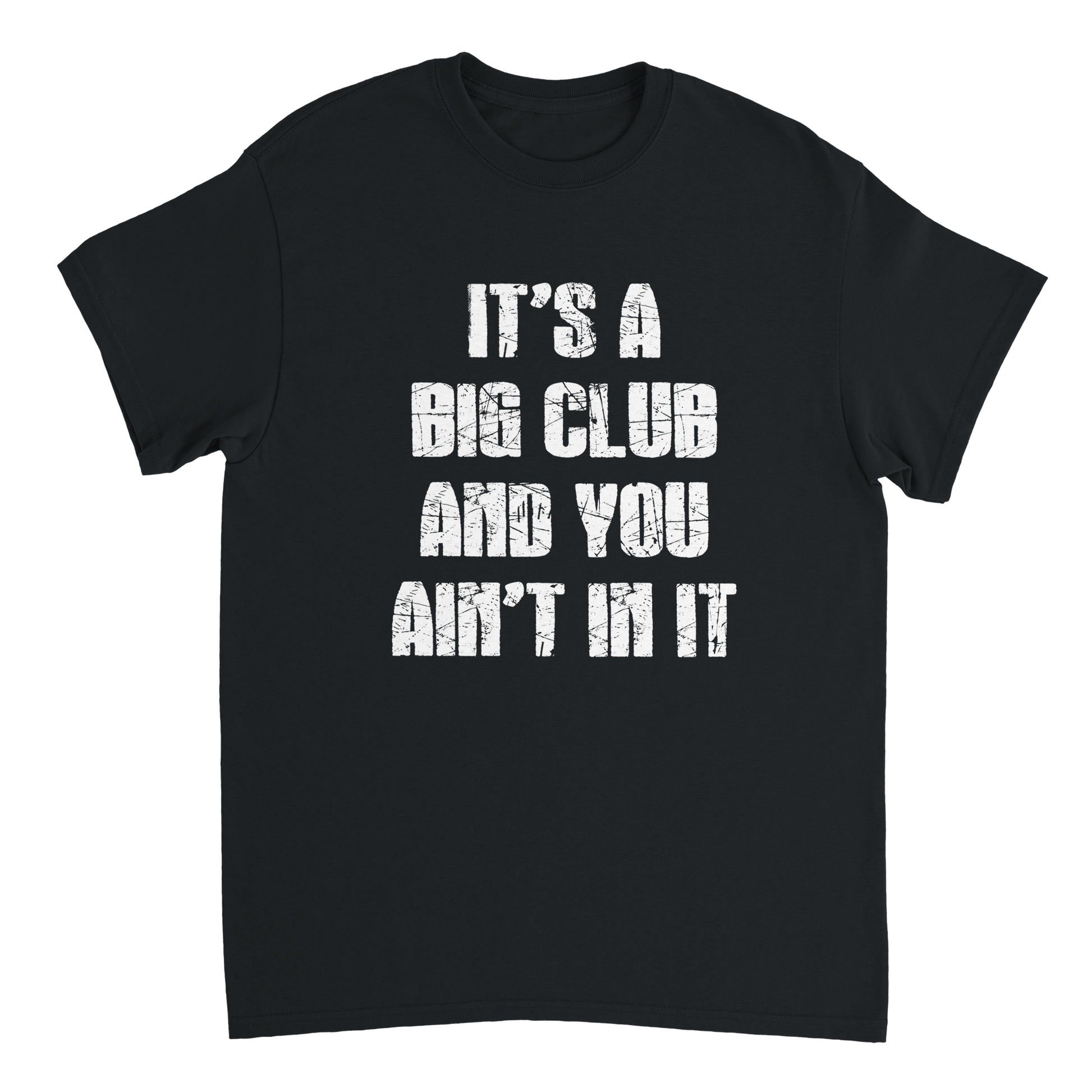Black t-shirt with the classic George Carlin quote, 'It's a big club and you ain't in it' in white distressed font.