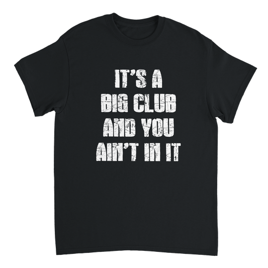 Black t-shirt with the classic George Carlin quote, 'It's a big club and you ain't in it' in white distressed font.
