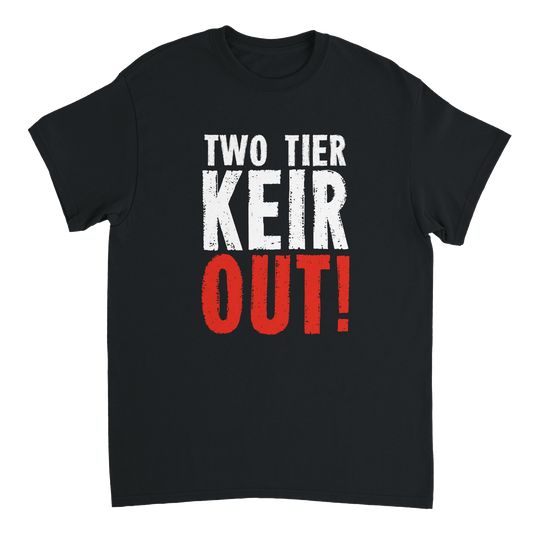 Black t-shirt with white and red text saying TWO TIER KEIR OUT!
