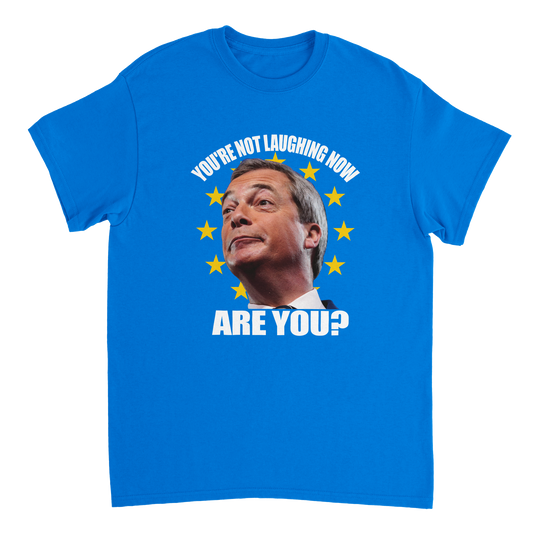 You're Not Laughing Now, Are You? Anti EU Brexit Nigel Farage T-Shirt